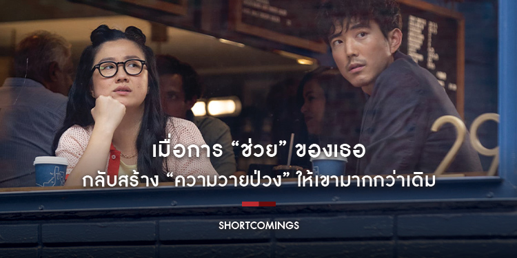 เมื่อการ “ช่วย” ของเธอ กลับสร้าง “ความวายป่วง” ให้เขามากกว่าเดิม ใน “Shortcomings หัวใจชำรุดมนุษย์โรงหนัง”